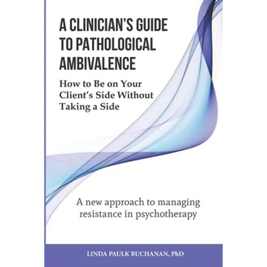 A Clinician's Guide to Pathological Ambivalence: How to Be on Your Client's Side Without Taking a Side