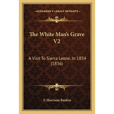 The White Man's Grave V2: A Visit To Sierra Leone, In 1834 (1836)