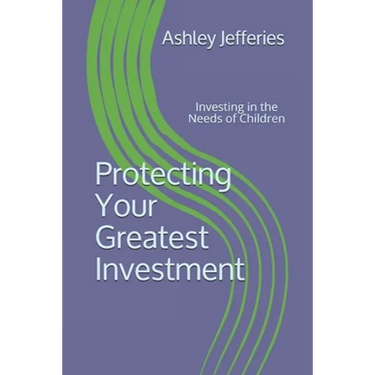 Protecting Your Greatest Investment: Investing in the Needs of Children
