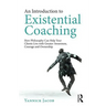 An Introduction to Existential Coaching: How Philosophy Can Help Your Clients Live with Greater Awareness, Courage and Ownership