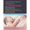 Cognitive Behavioral Therapy for Anxiety and Depression During Pregnancy and Beyond: How to Manage Symptoms and Maximize Well-Being