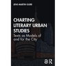 Charting Literary Urban Studies: Texts as Models of and for the City