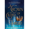 A Crown of Gilded Thread: A Rumpelstiltskin Fairy Tale Retelling