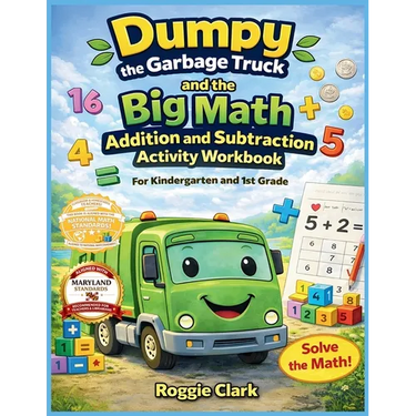 Dumpy the Garbage Truck and the Big Math Addition and Subtraction Activity Workbook For Kindergarten and 1st Grade: Early Elementary Standards Aligned