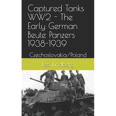 Captured Tanks WW2 - The Early German Beute Panzers 1938-1939: Czechoslovakia/Poland