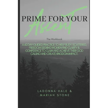 The Prime For Your Ascent Workbook: A 60 day guided practice to help busy, scattered, freedom seeking working women find clarity & confidence to claim