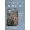 So Fill Our Imaginations: The Work and Play of a Year of Preaching