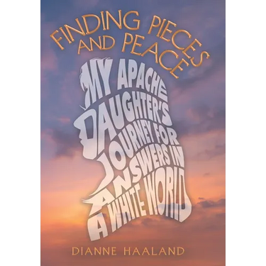 Finding Pieces and Peace: My Apache Daughter's Journey for Answers in a White World