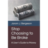 Stop Choosing to Be Broke: A User's Guide to Money