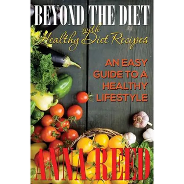 Beyond the Diet with Healthy Diet Recipes: An Easy Guide to a Healthy Lifestyle