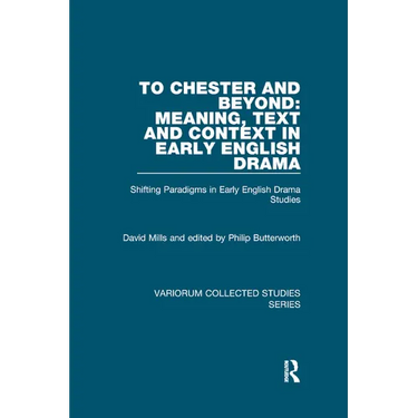 To Chester and Beyond: Meaning, Text and Context in Early English Drama: Shifting Paradigms in Early English Drama Studies