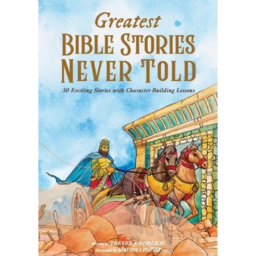 Greatest Bible Stories Never Told: 30 Exciting Stories With Character-Building Lessons