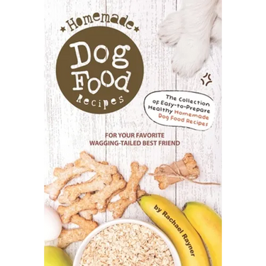 Homemade Dog Food Recipes: The Collection of Easy-to-Prepare Healthy Homemade Dog Food Recipes - For Your Favorite Wagging-Tailed Best Friend
