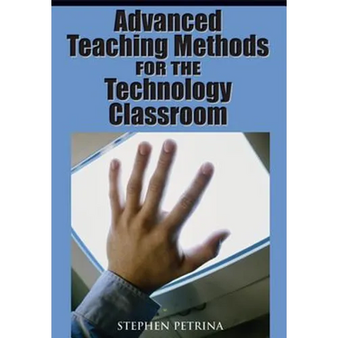 Advanced Teaching Methods for the Technology Classroom