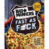 Bad Manners: Fast as F*ck: 101 Easy Recipes to Pack Your Plate: A Vegan Cookbook