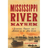 Mississippi River Mayhem: Disasters, Tragedy, and Murder on Ol' Man River