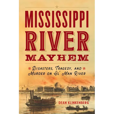 Mississippi River Mayhem: Disasters, Tragedy, and Murder on Ol' Man River