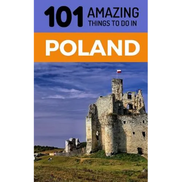 101 Amazing Things to Do in Poland: Poland Travel Guide