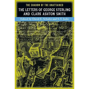 The Shadow of the Unattained: The Letters of George Sterling and Clark Ashton Smith