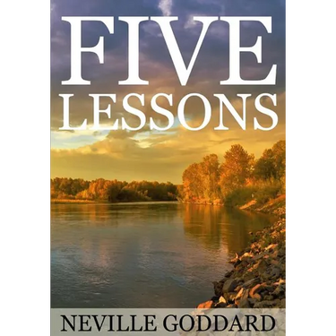 Five Lessons: A Clear, Definite, Lecture on Using The Power of Your Imagination!