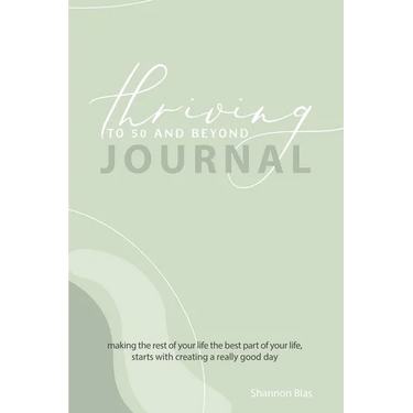 Thriving to 50 and Beyond Journal: Making the Rest of Your Life the Best Part of Your Life, Starts with Creating a Really Good Day