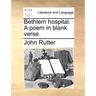 Bethlem Hospital. a Poem in Blank Verse.