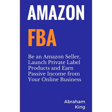 Amazon FBA: Be an Amazon Seller, Launch Private Label Products and Earn Passive Income From Your Online Business