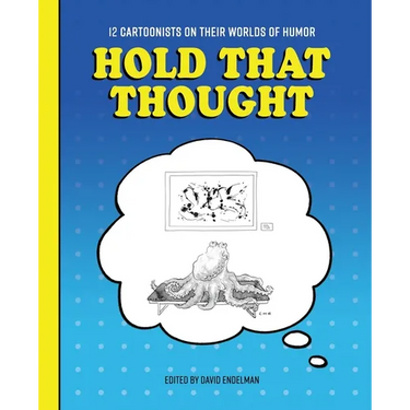 Hold That Thought: 12 Cartoonists on Their Worlds of Humor