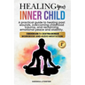 Healing your Inner Child: A Pratical Guide to Healing Past Wounds, Overcoming Childhood Trauma, and Reclaiming Peace and Stability