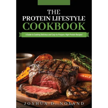 The Protein Lifestyle Cookbook: A Guide to Cooking Delicious and Easy-to-Prepare, High-Protein Recipies