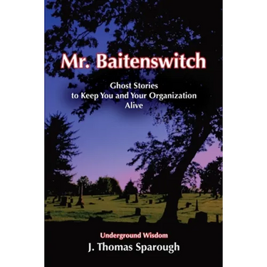 Mr. Baitenswitch: Ghost Stories to Keep You and Your Organization Alive