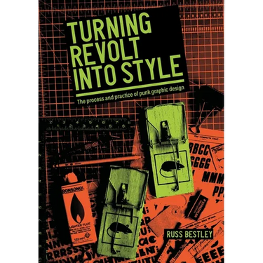 Turning Revolt Into Style: The Process and Practice of Punk Graphic Design