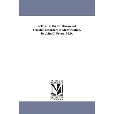A Treatise On the Diseases of Females. Disorders of Menstruation. by John C. Peters, M.D.