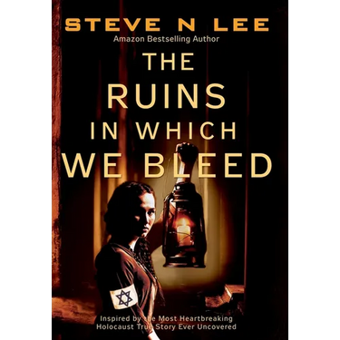 The Ruins in Which We Bleed: Inspired by the Most Heartbreaking Holocaust True Story Ever Uncovered