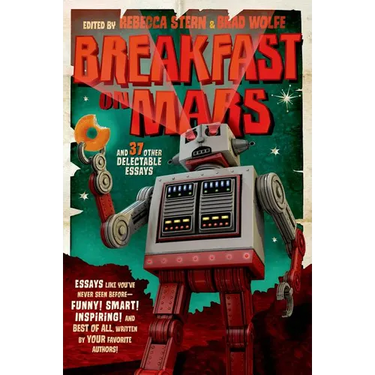 Breakfast on Mars and 37 Other Delectable Essays: Your Favorite Authors Take a Stab at the Dreaded Essay Assignment