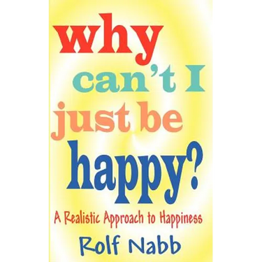 Why Can't I Just Be Happy? A Realistic Approach to Happiness