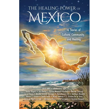 The Healing Power of Mexico: 16 Stories of Culture, Community, and Healing