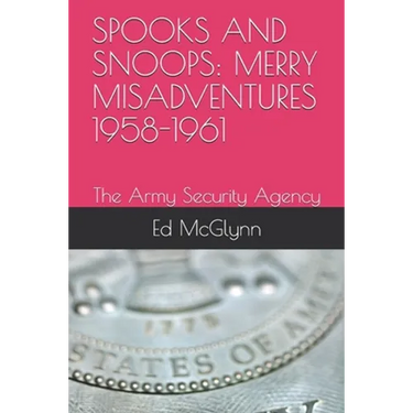 Spooks and Snoops: MERRY MISADVENTURES 1958-1961: The Army Security Agency