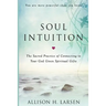 Soul Intuition: The Sacred Practice of Connecting to Your God Given Spiritual Gifts