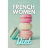 French Women Diet: A Beginner's 3-Week Step-by-Step Guide for Weight Loss with Recipes and a Meal Plan