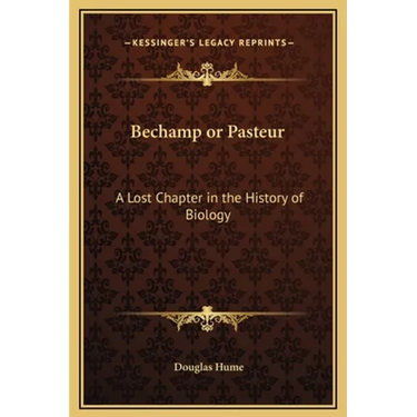 Bechamp or Pasteur: A Lost Chapter in the History of Biology
