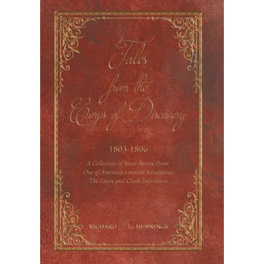 Tales from the Corps of Discovery: 1803-1806: A Collection of Short Stories From One of America's Greatest Adventures The Lewis and Clark Expedition
