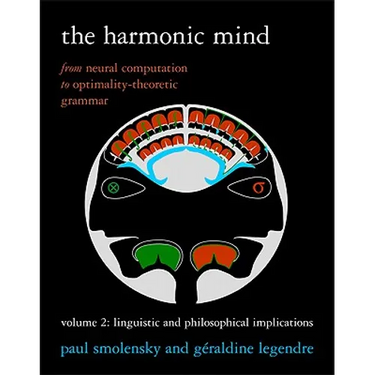 The Harmonic Mind, Volume 2: From Neural Computation to Optimality-Theoretic Grammar Volume II: Linguistic and Philosophical Implications