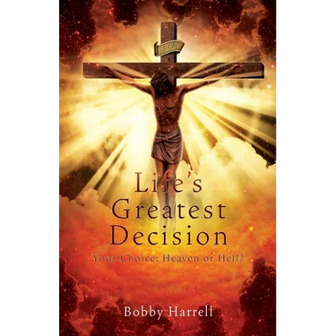 Life's Greatest Decision: Your Choice: Heaven or Hell?