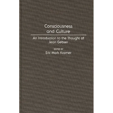 Consciousness and Culture: An Introduction to the Thought of Jean Gebser