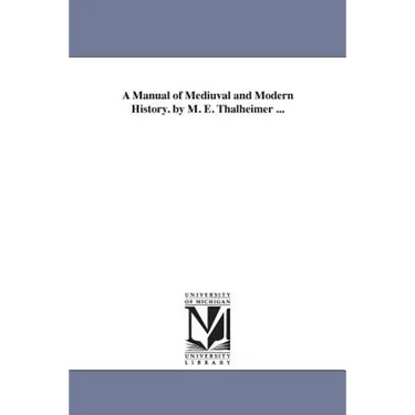 A Manual of Mediuval and Modern History. by M. E. Thalheimer ...