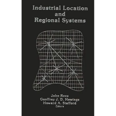 Industrial Location and Regional Systems: Spatial Organization and the Economic Sector