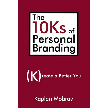 The 10Ks of Personal Branding: Create a Better You
