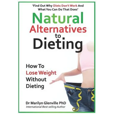 Natural Alternatives to Dieting: Why Diets Don't Work - And What You Can Do That Does