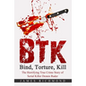 BTK - Bind, Torture, Kill: The Horrifying True Crime Story of Serial Killer Dennis Rader